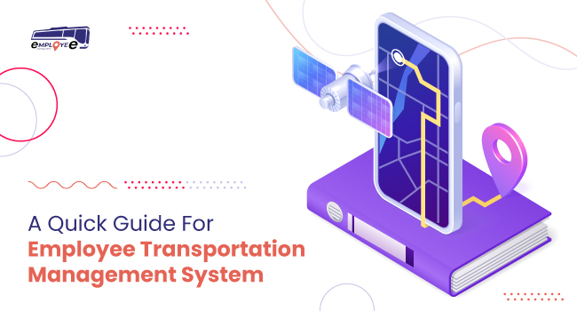 A Quick Guide For Employee Transportation Management System