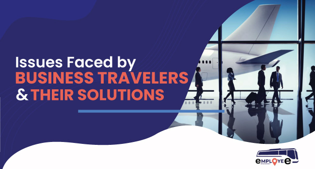 Top 10 Issues Faced by Business Travelers & Their Solutions