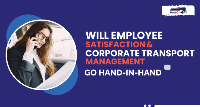 Will Employee Satisfaction and Corporate Transport Management Go Hand-in-Hand