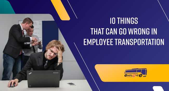 10-Things-That-Can-Go-Wrong-in-Employee-Transportation