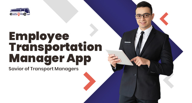 Employee Transportation Manager App – Savior of Transport Managers