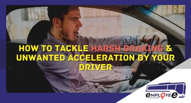 How To Tackle Harsh Braking & Unwanted Acceleration By Your Driver